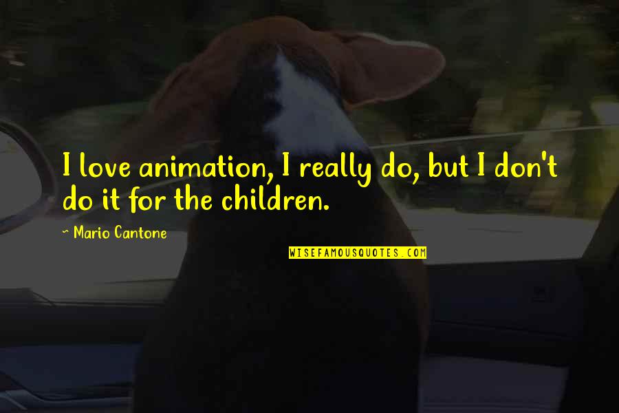 Animation Love Quotes By Mario Cantone: I love animation, I really do, but I