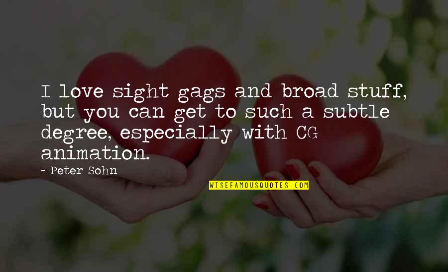 Animation Love Quotes By Peter Sohn: I love sight gags and broad stuff, but
