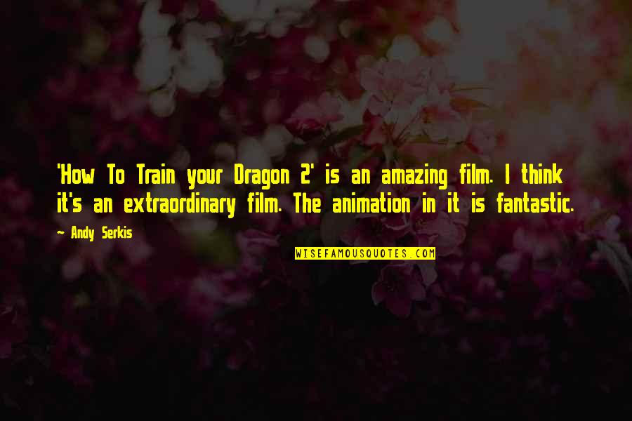 Animation Quotes By Andy Serkis: 'How To Train your Dragon 2' is an