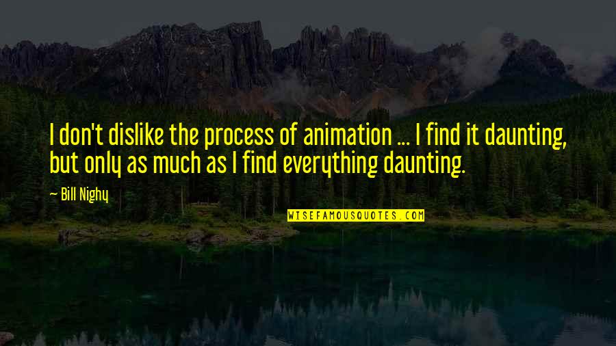 Animation Quotes By Bill Nighy: I don't dislike the process of animation ...