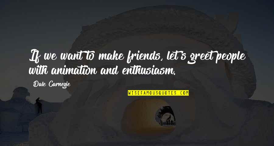 Animation Quotes By Dale Carnegie: If we want to make friends, let's greet
