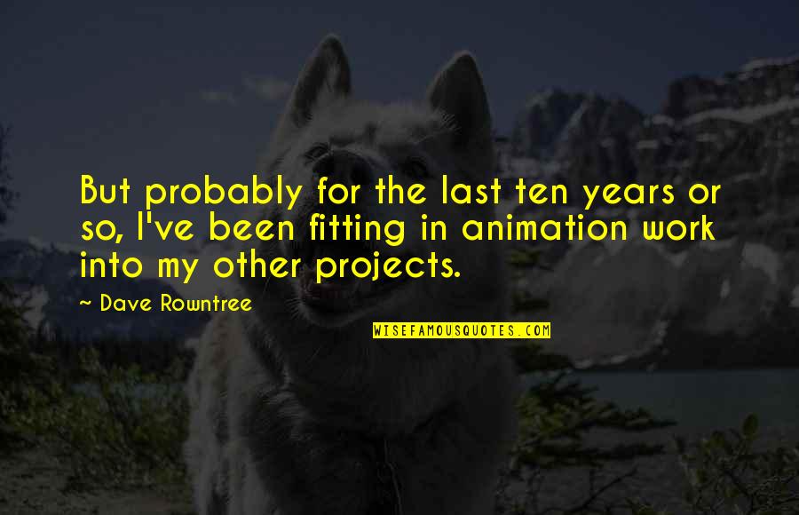 Animation Quotes By Dave Rowntree: But probably for the last ten years or