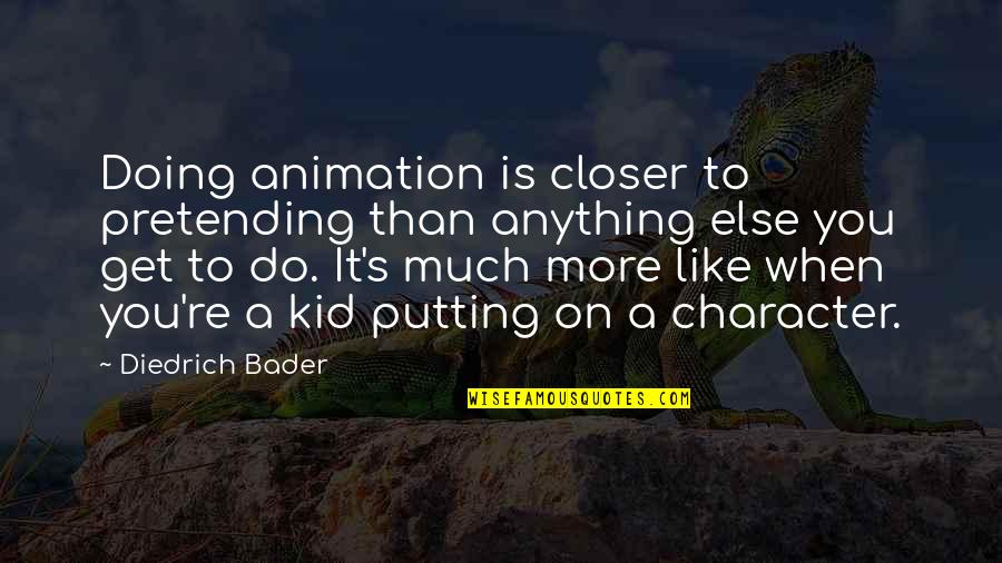 Animation Quotes By Diedrich Bader: Doing animation is closer to pretending than anything