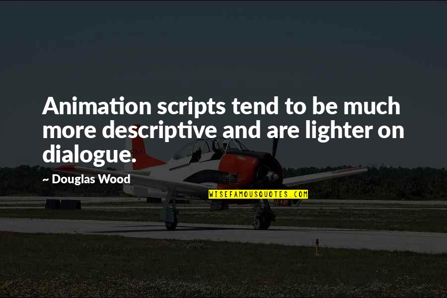 Animation Quotes By Douglas Wood: Animation scripts tend to be much more descriptive