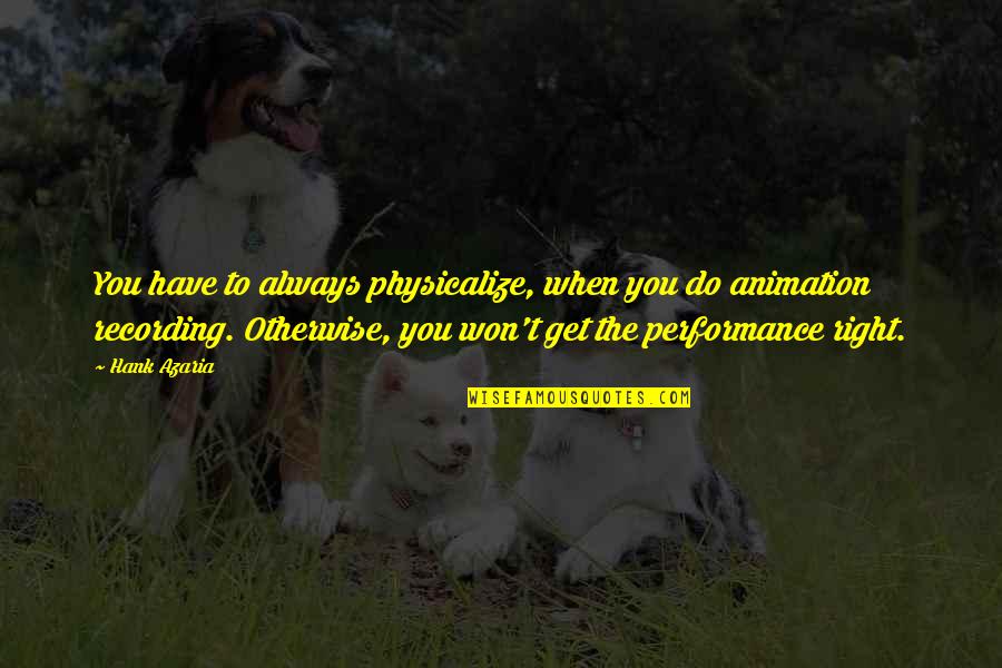 Animation Quotes By Hank Azaria: You have to always physicalize, when you do