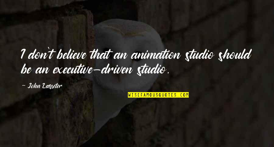 Animation Quotes By John Lasseter: I don't believe that an animation studio should