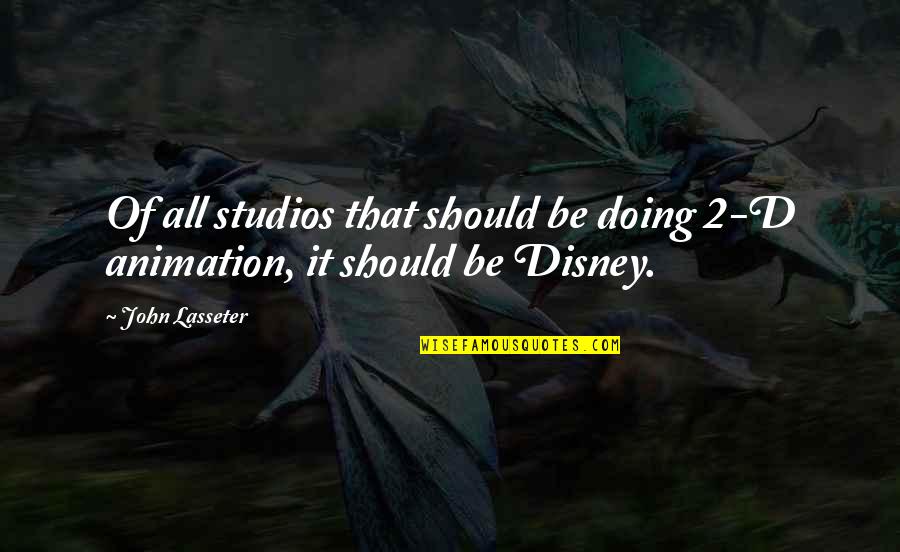Animation Quotes By John Lasseter: Of all studios that should be doing 2-D