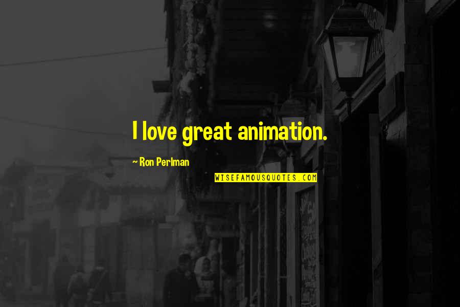 Animation Quotes By Ron Perlman: I love great animation.