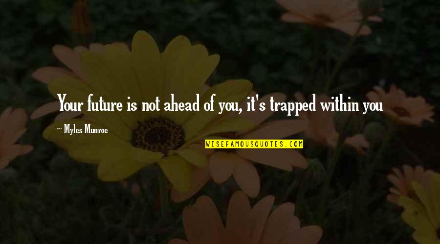 Animation Quotes Quotes By Myles Munroe: Your future is not ahead of you, it's Animation Quotes Quotes By Myles Munroe: Your future is not ahead of you, it's
