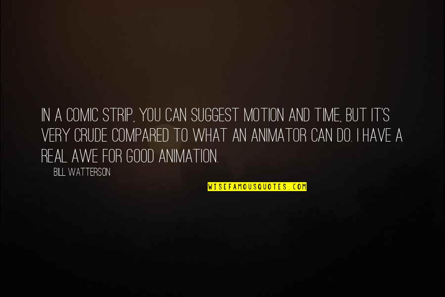 Animator Quotes By Bill Watterson: In a comic strip, you can suggest motion Animator Quotes By Bill Watterson: In a comic strip, you can suggest motion