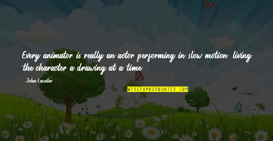 Animator Quotes By John Lasseter: Every animator is really an actor performing in