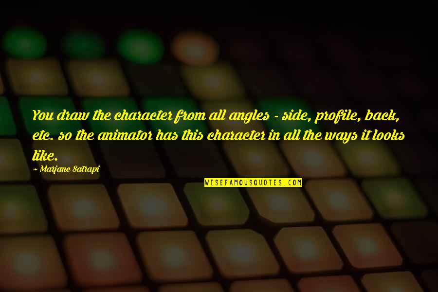 Animator Quotes By Marjane Satrapi: You draw the character from all angles - Animator Quotes By Marjane Satrapi: You draw the character from all angles -