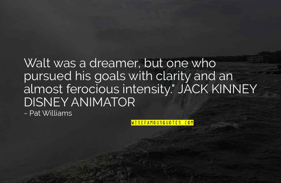 Animator Quotes By Pat Williams: Walt was a dreamer, but one who pursued