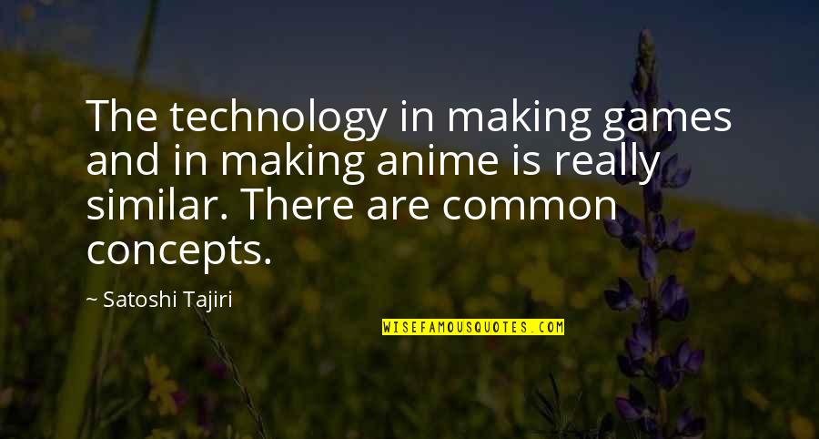 Anime Anime Quotes By Satoshi Tajiri: The technology in making games and in making