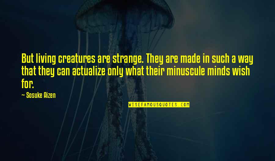 Anime Anime Quotes By Sosuke Aizen: But living creatures are strange. They are made