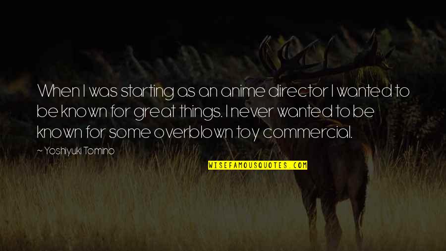 Anime Anime Quotes By Yoshiyuki Tomino: When I was starting as an anime director