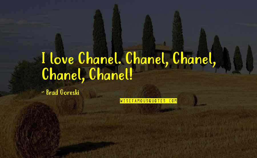 Anime Another Quotes By Brad Goreski: I love Chanel. Chanel, Chanel, Chanel, Chanel! Anime Another Quotes By Brad Goreski: I love Chanel. Chanel, Chanel, Chanel, Chanel!