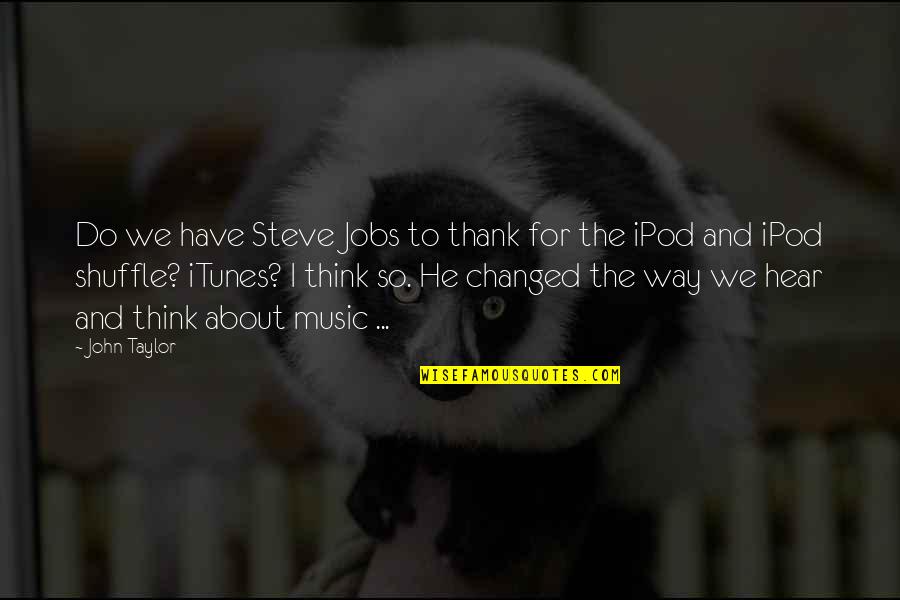 Anime Artist Quotes By John Taylor: Do we have Steve Jobs to thank for