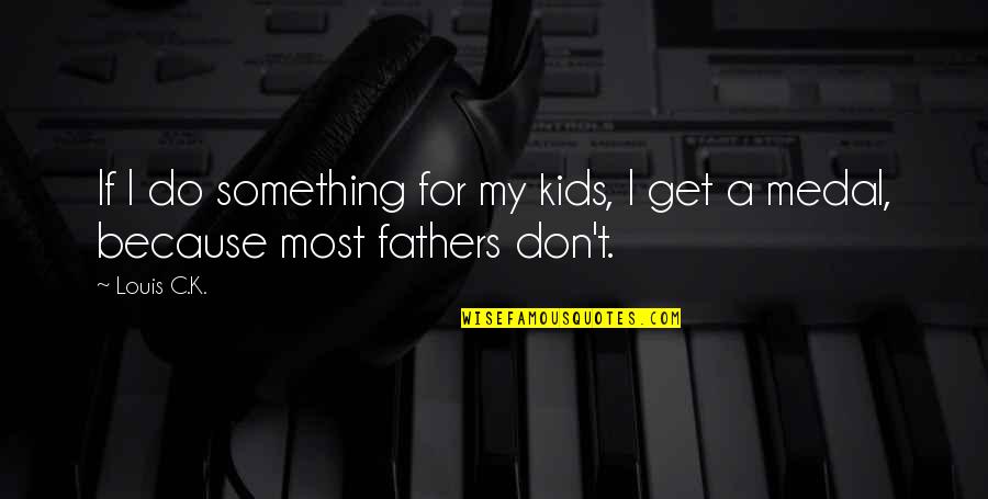 Anime Good Morning Quotes By Louis C.K.: If I do something for my kids, I