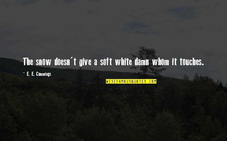 Anime Graduation Quotes By E. E. Cummings: The snow doesn't give a soft white damn Anime Graduation Quotes By E. E. Cummings: The snow doesn't give a soft white damn