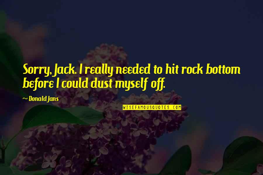 Anime Hay Quotes By Donald Jans: Sorry, Jack. I really needed to hit rock