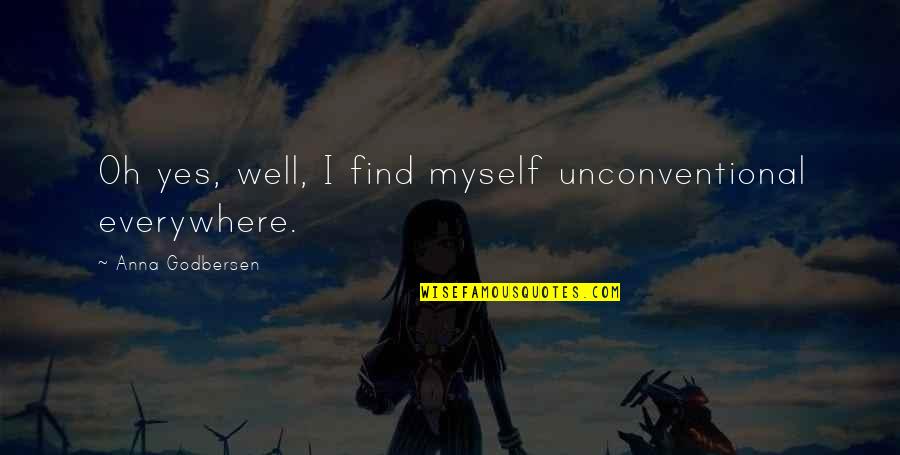 Anime Inspirational Quotes By Anna Godbersen: Oh yes, well, I find myself unconventional everywhere.