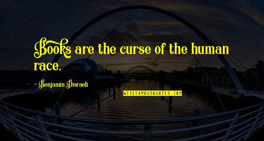 Anime Love Sad Quotes By Benjamin Disraeli: Books are the curse of the human race.