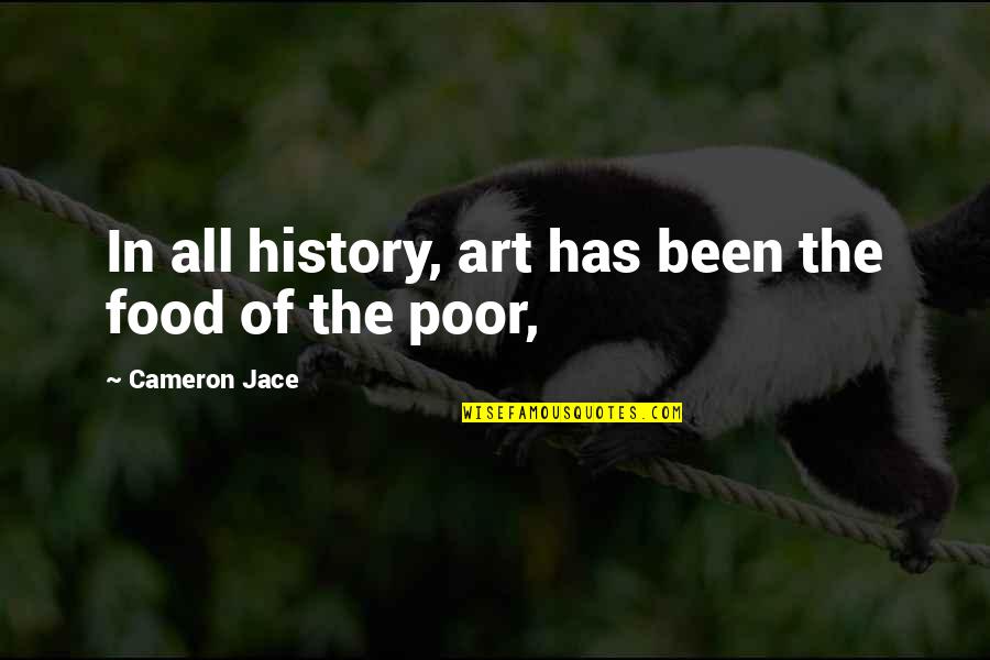 Anime Lover Quotes By Cameron Jace: In all history, art has been the food Anime Lover Quotes By Cameron Jace: In all history, art has been the food
