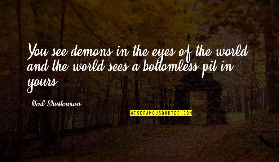 Anime Sadistic Quotes By Neal Shusterman: You see demons in the eyes of the