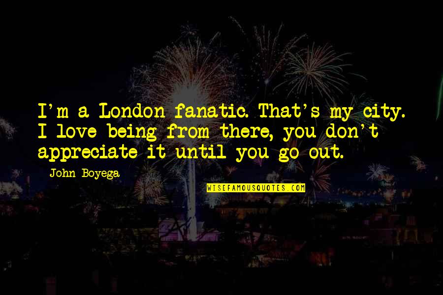 Anime Shoujo Quotes By John Boyega: I'm a London fanatic. That's my city. I