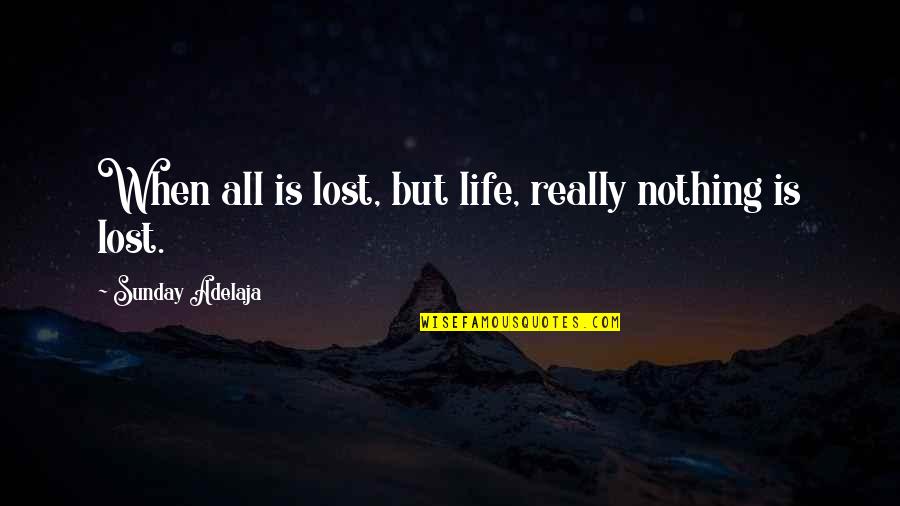 Anime Show Quotes By Sunday Adelaja: When all is lost, but life, really nothing