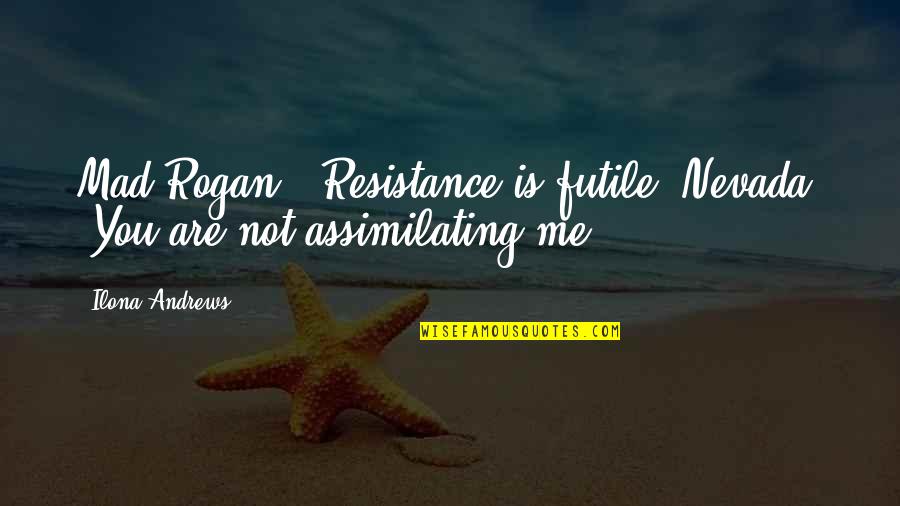 Anime Tagalog Funny Quotes By Ilona Andrews: Mad Rogan: "Resistance is futile."Nevada: "You are not