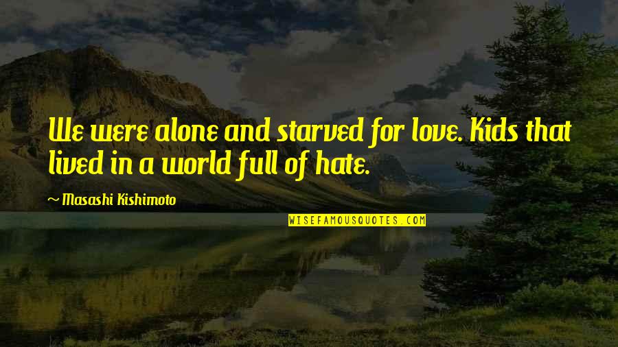 Animes Love Quotes By Masashi Kishimoto: We were alone and starved for love. Kids