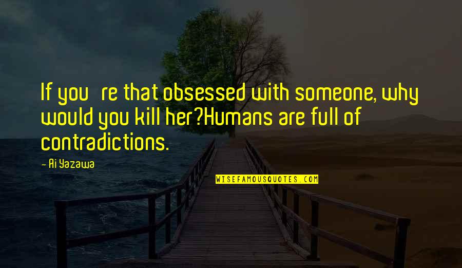 Anime's Quotes By Ai Yazawa: If you're that obsessed with someone, why would Anime's Quotes By Ai Yazawa: If you're that obsessed with someone, why would