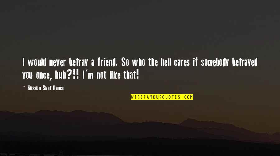 Anime's Quotes By Bossun Sket Dance: I would never betray a friend. So who Anime's Quotes By Bossun Sket Dance: I would never betray a friend. So who