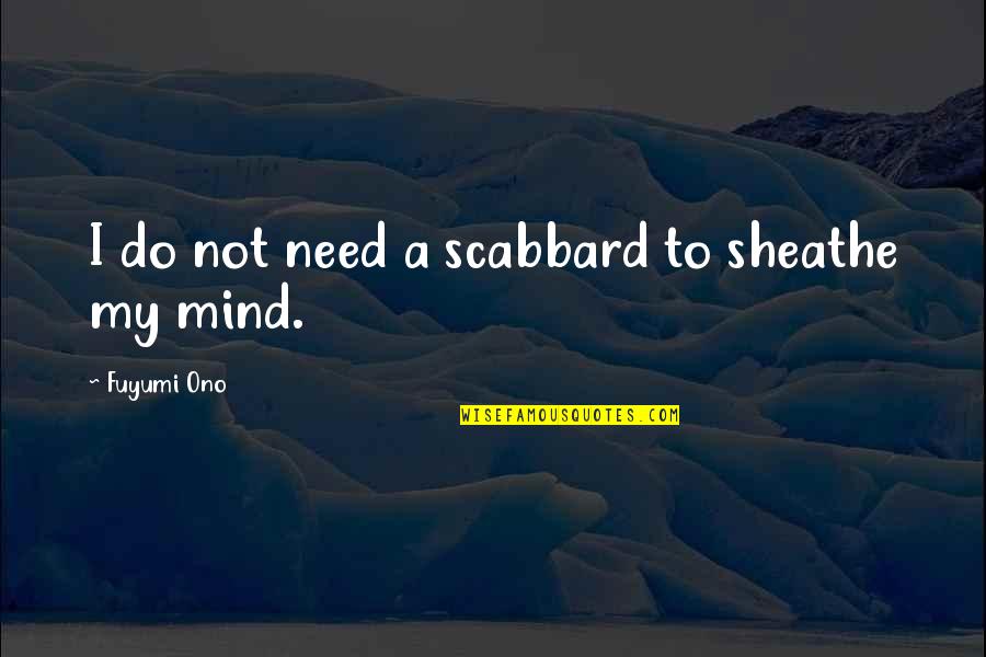 Anime's Quotes By Fuyumi Ono: I do not need a scabbard to sheathe Anime's Quotes By Fuyumi Ono: I do not need a scabbard to sheathe