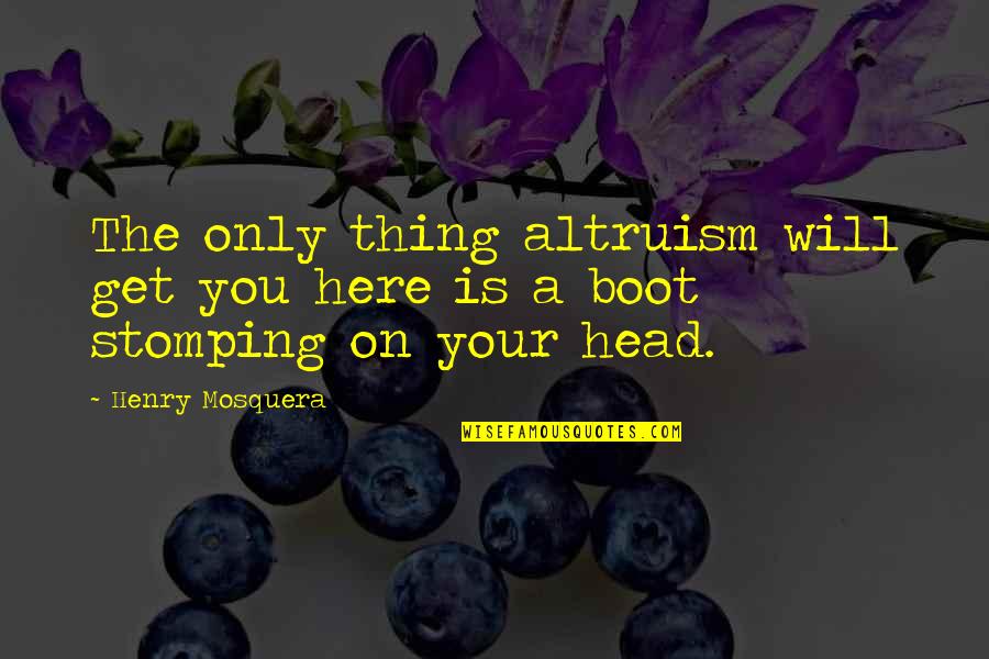 Anime's Quotes By Henry Mosquera: The only thing altruism will get you here