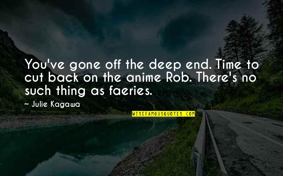Anime's Quotes By Julie Kagawa: You've gone off the deep end. Time to Anime's Quotes By Julie Kagawa: You've gone off the deep end. Time to