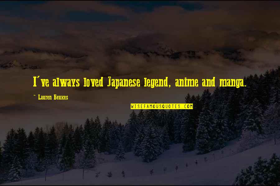 Anime's Quotes By Lauren Beukes: I've always loved Japanese legend, anime and manga. Anime's Quotes By Lauren Beukes: I've always loved Japanese legend, anime and manga.