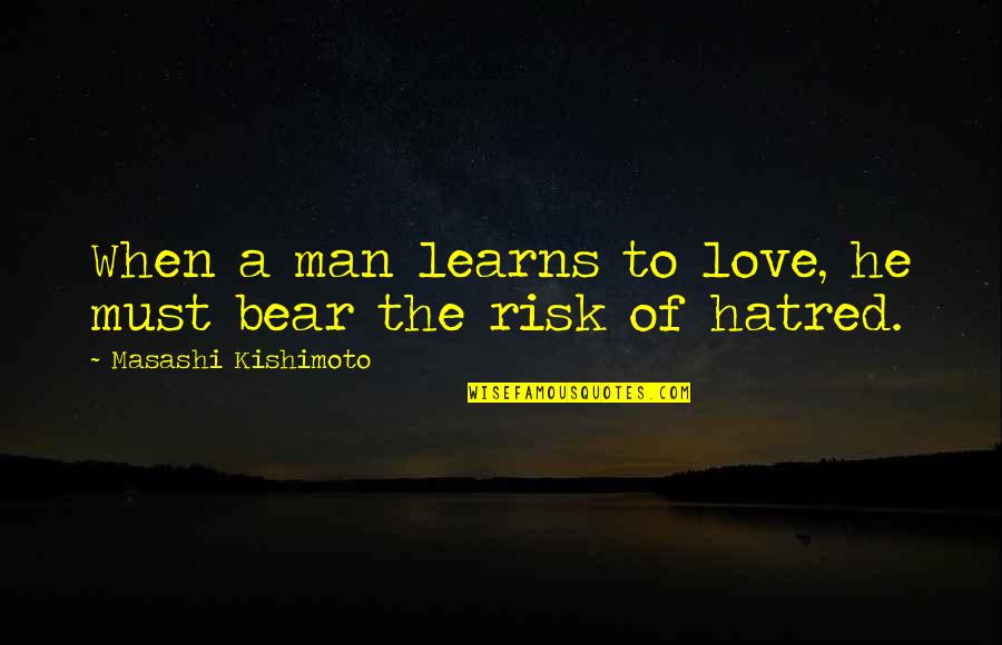 Anime's Quotes By Masashi Kishimoto: When a man learns to love, he must Anime's Quotes By Masashi Kishimoto: When a man learns to love, he must