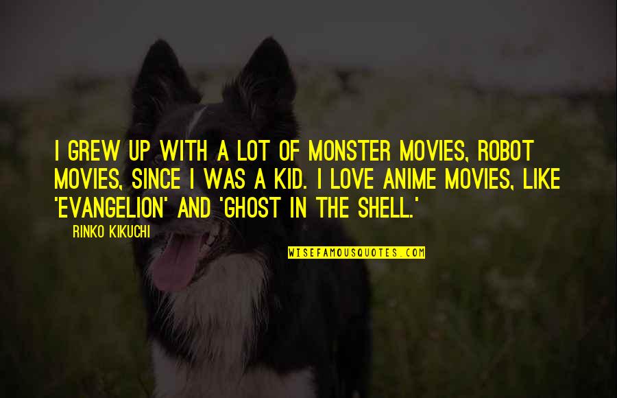 Anime's Quotes By Rinko Kikuchi: I grew up with a lot of monster Anime's Quotes By Rinko Kikuchi: I grew up with a lot of monster