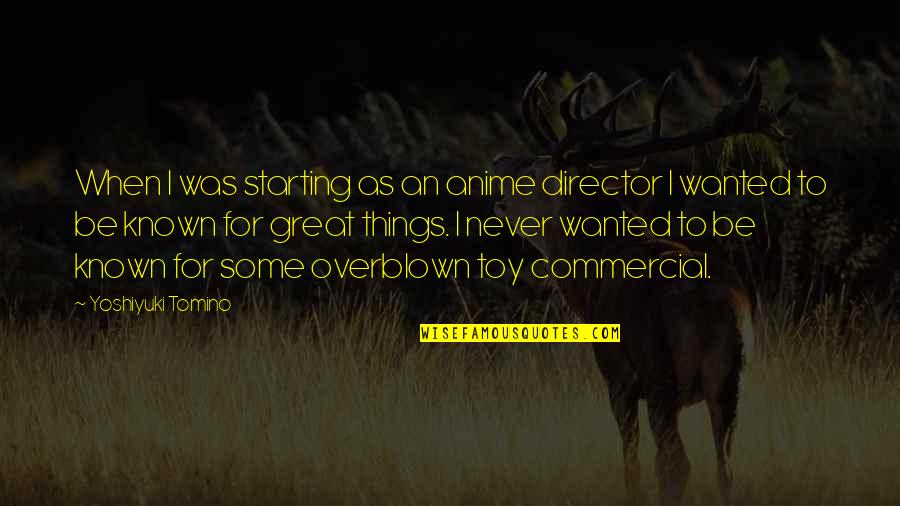 Anime's Quotes By Yoshiyuki Tomino: When I was starting as an anime director Anime's Quotes By Yoshiyuki Tomino: When I was starting as an anime director