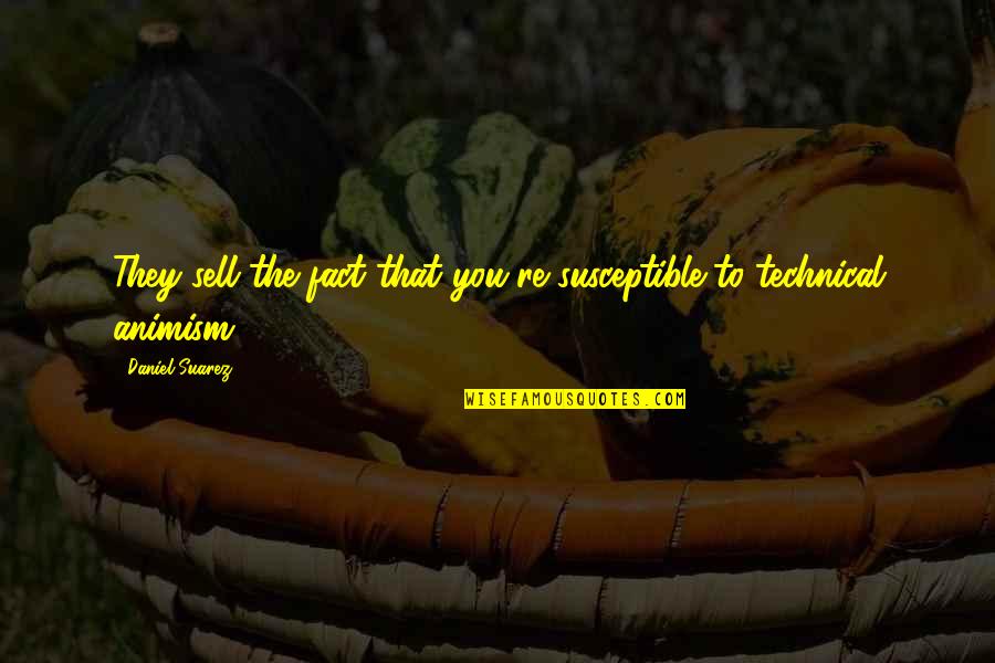 Animism Quotes By Daniel Suarez: They sell the fact that you're susceptible to