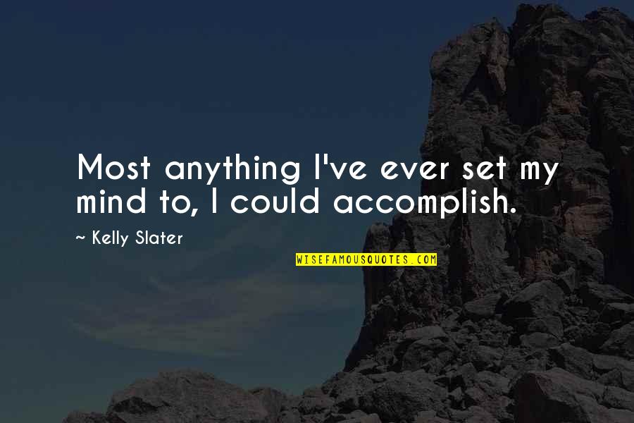 Animisn Quotes By Kelly Slater: Most anything I've ever set my mind to,