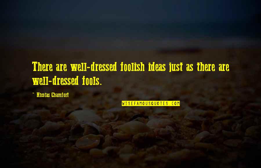 Animisn Quotes By Nicolas Chamfort: There are well-dressed foolish ideas just as there