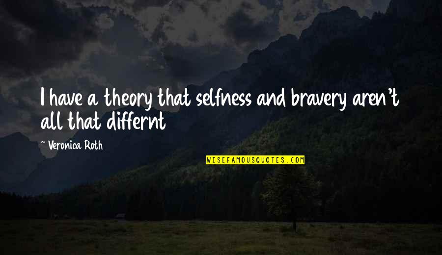 Animisn Quotes By Veronica Roth: I have a theory that selfness and bravery