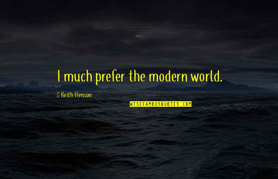 Animist Religions Quotes By Keith Henson: I much prefer the modern world. Animist Religions Quotes By Keith Henson: I much prefer the modern world.