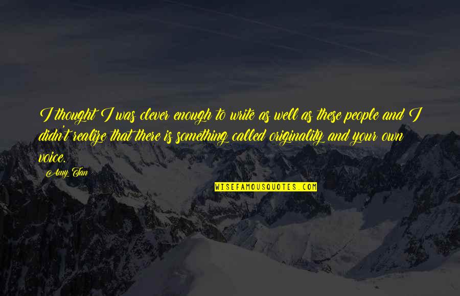 Animista Quotes By Amy Tan: I thought I was clever enough to write Animista Quotes By Amy Tan: I thought I was clever enough to write