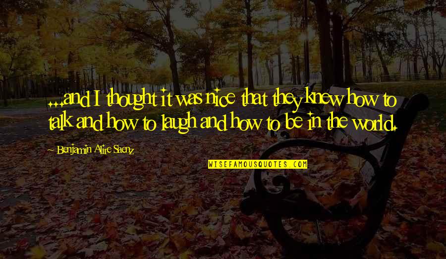 Animista Quotes By Benjamin Alire Saenz: ...and I thought it was nice that they Animista Quotes By Benjamin Alire Saenz: ...and I thought it was nice that they
