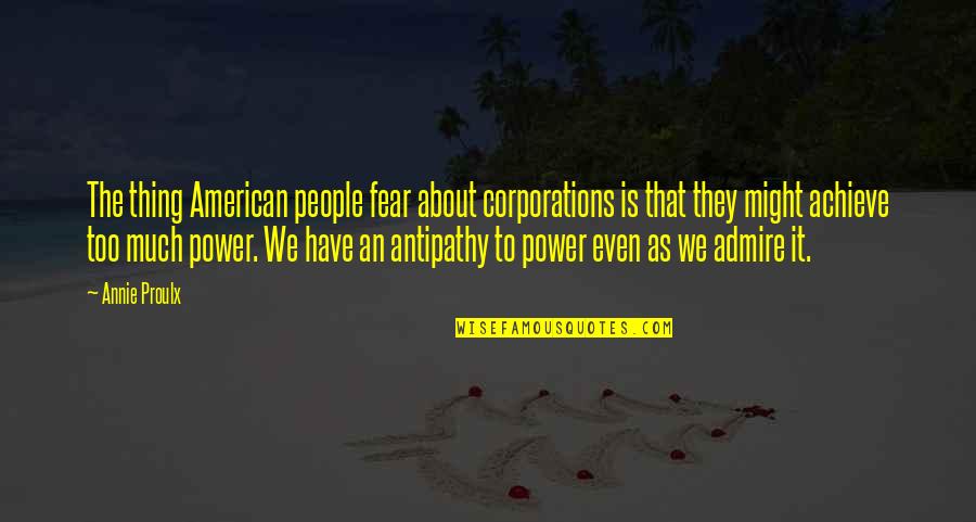 Animo La Salle Quotes By Annie Proulx: The thing American people fear about corporations is
